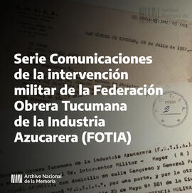 Serie Comunicaciones de la intervención militar de la Federación Obrera Tucumana de la Industria ...