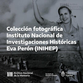 Colección fotográfica Instituto Nacional de Investigaciones Históricas Eva Perón (INIHEP)