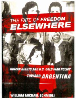 The Fate of freedom elswhere. Human Rights an U.S. cold war policy toward Argentina. William Mich...